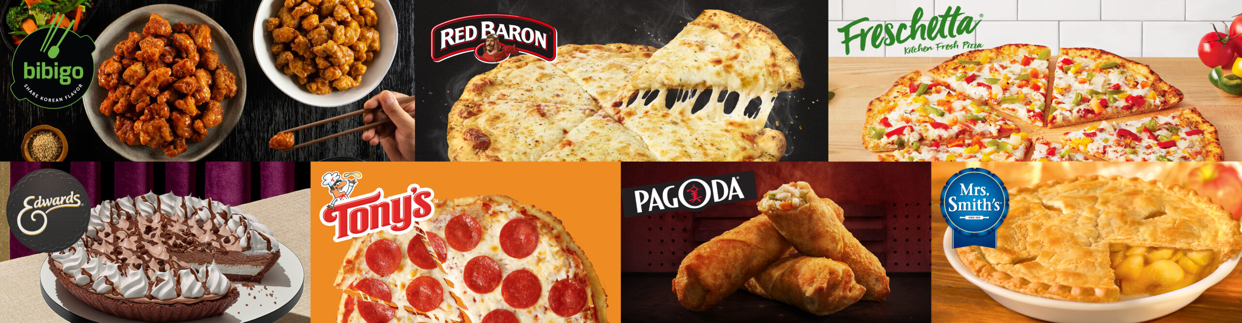 BIBIGO® Crunchy Chicken, RED BARON® Cheese Brick Oven Pizza, FRESCHETTA® Thin Crust Veggie Pizza, TONY'S® Pepperoni Pizza, PAGODA® Chicken Egg Rolls, EDWARDS® Chocolate Pie and MRS. SMITH'S® Apple Pie